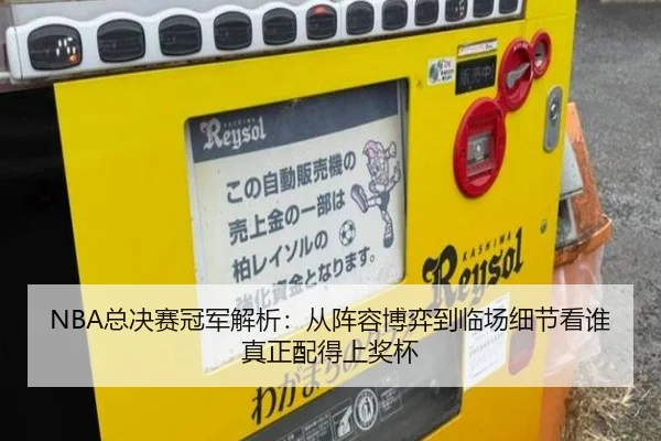 NBA总决赛冠军解析：从阵容博弈到临场细节看谁真正配得上奖杯 | kaiyun